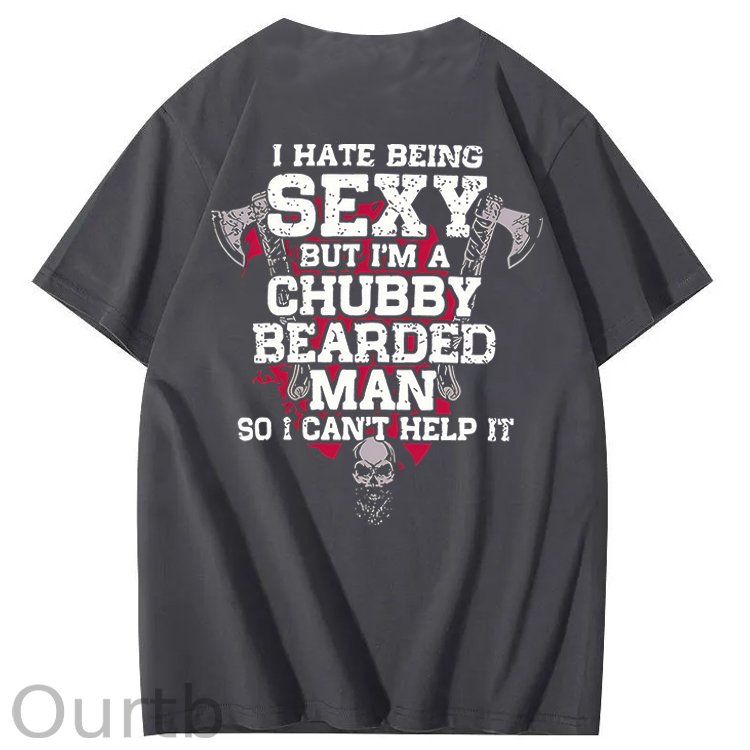 I Hate Being Sexy But I'm A Chubby Bearded Man So I Can't Help It T-Shirt