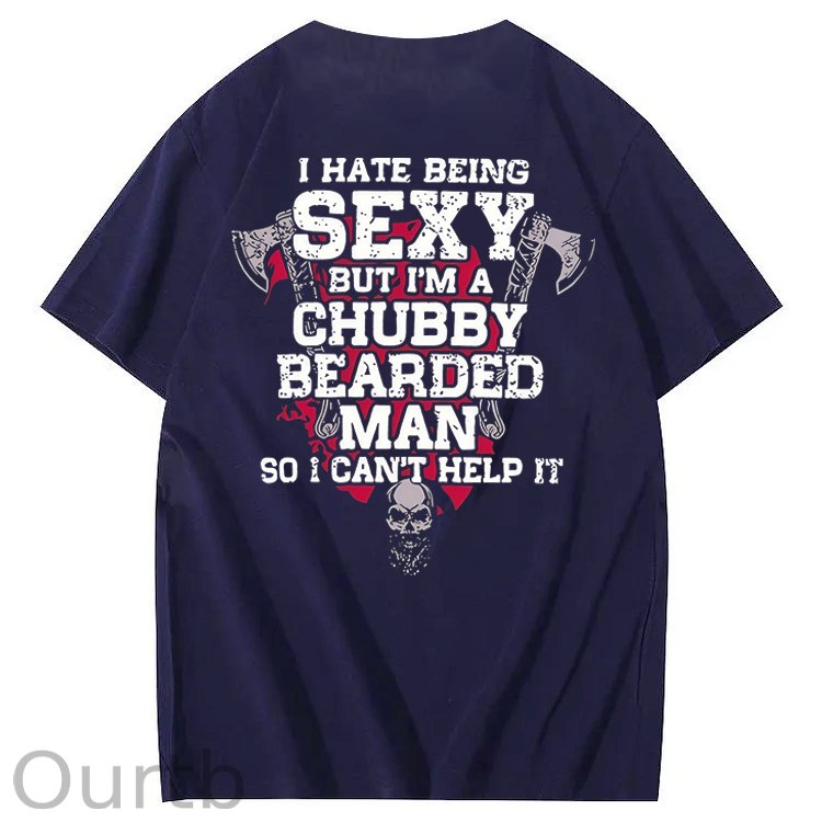 I Hate Being Sexy But I'm A Chubby Bearded Man So I Can't Help It T-Shirt