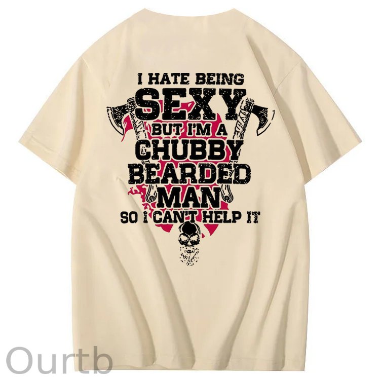 I Hate Being Sexy But I'm A Chubby Bearded Man So I Can't Help It T-Shirt