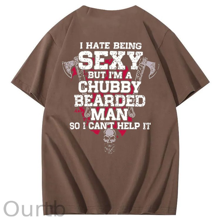 I Hate Being Sexy But I'm A Chubby Bearded Man So I Can't Help It T-Shirt