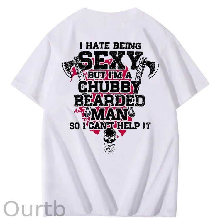 I Hate Being Sexy But I'm A Chubby Bearded Man So I Can't Help It T-Shirt