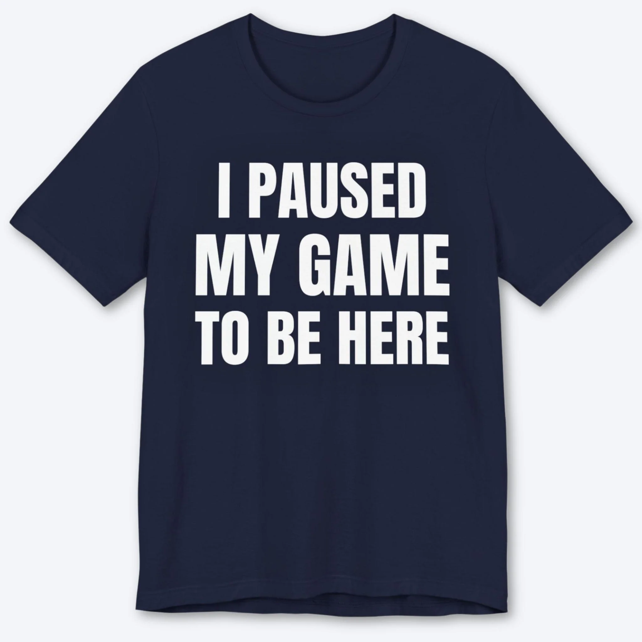 I Paused My Game to be Here (Minimalist) T-shirt
