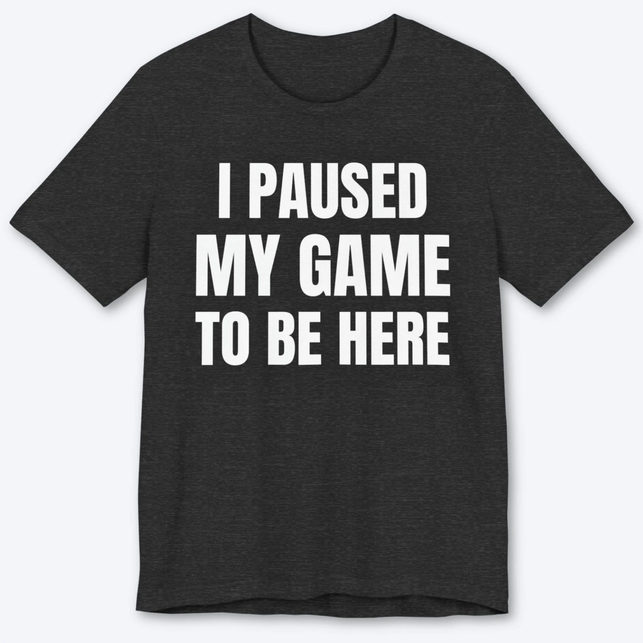 I Paused My Game to be Here (Minimalist) T-shirt