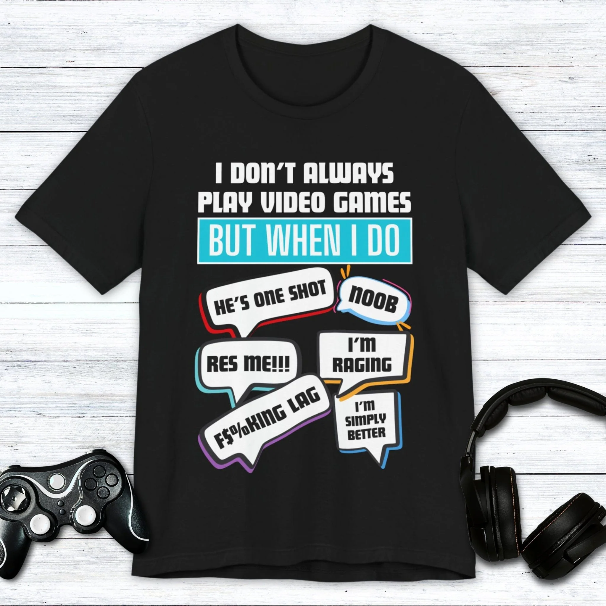 I Don't Always Play Video Games T-shirt