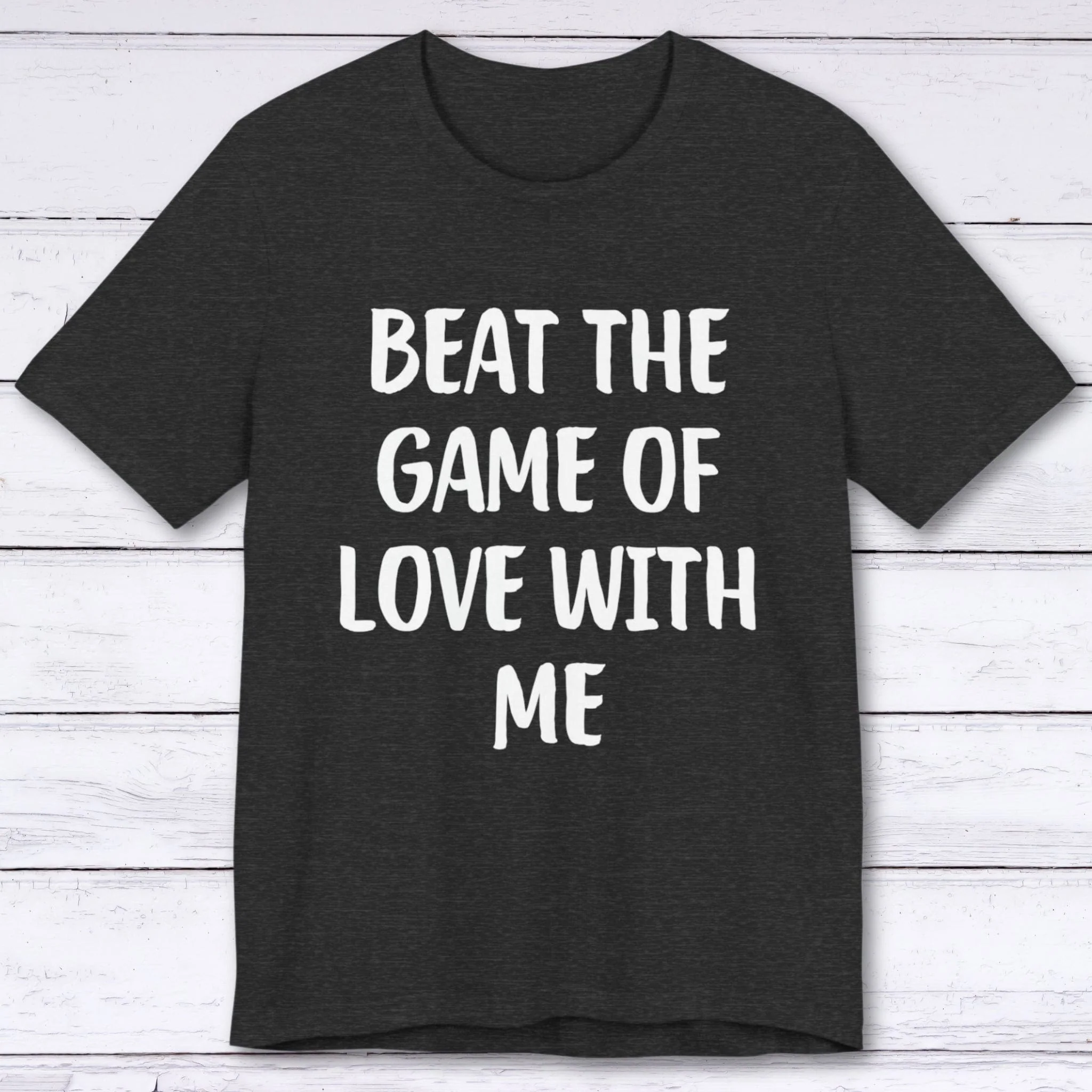 Beat The Game Of Love With Me T-shirt