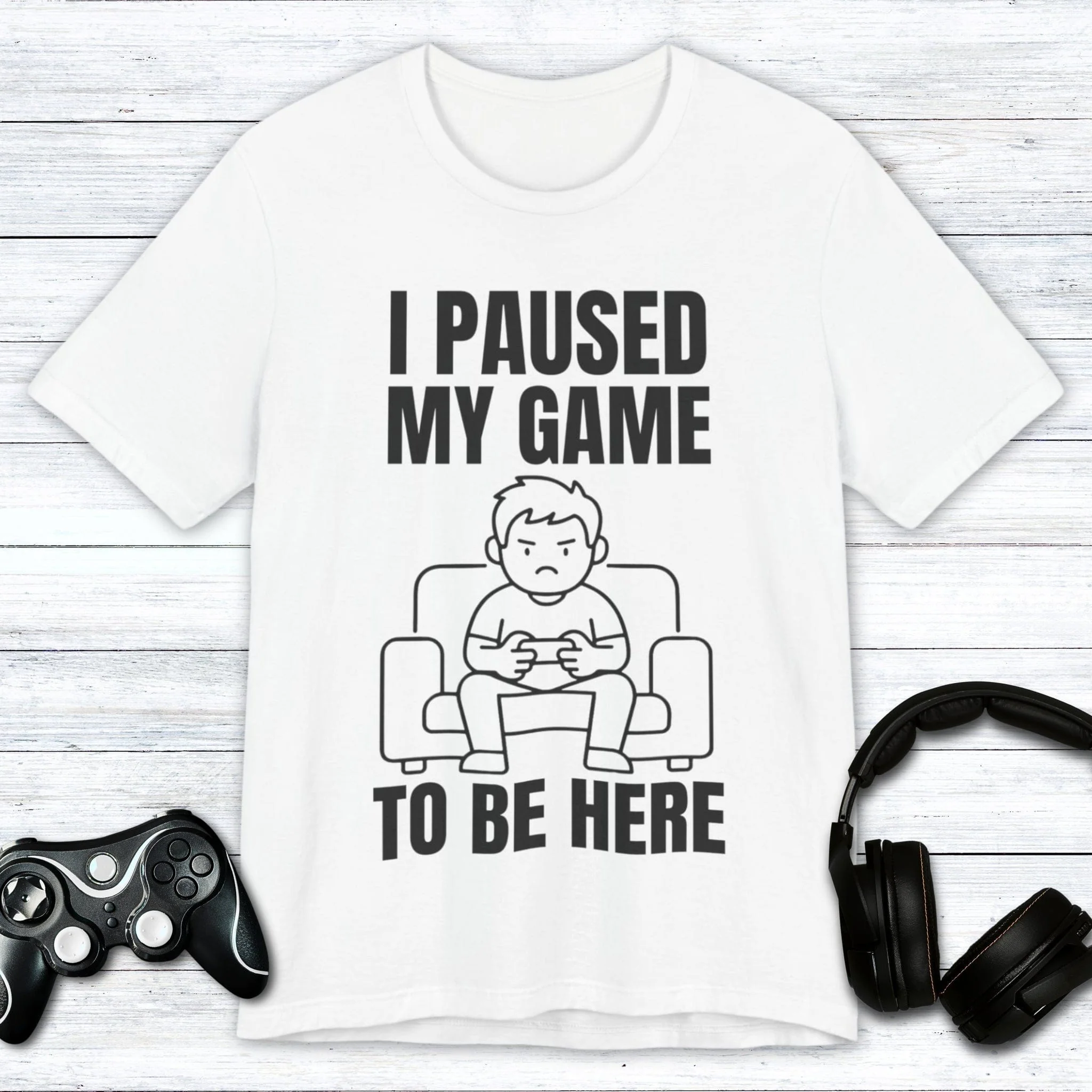 I Paused My Game to be Here T-shirt