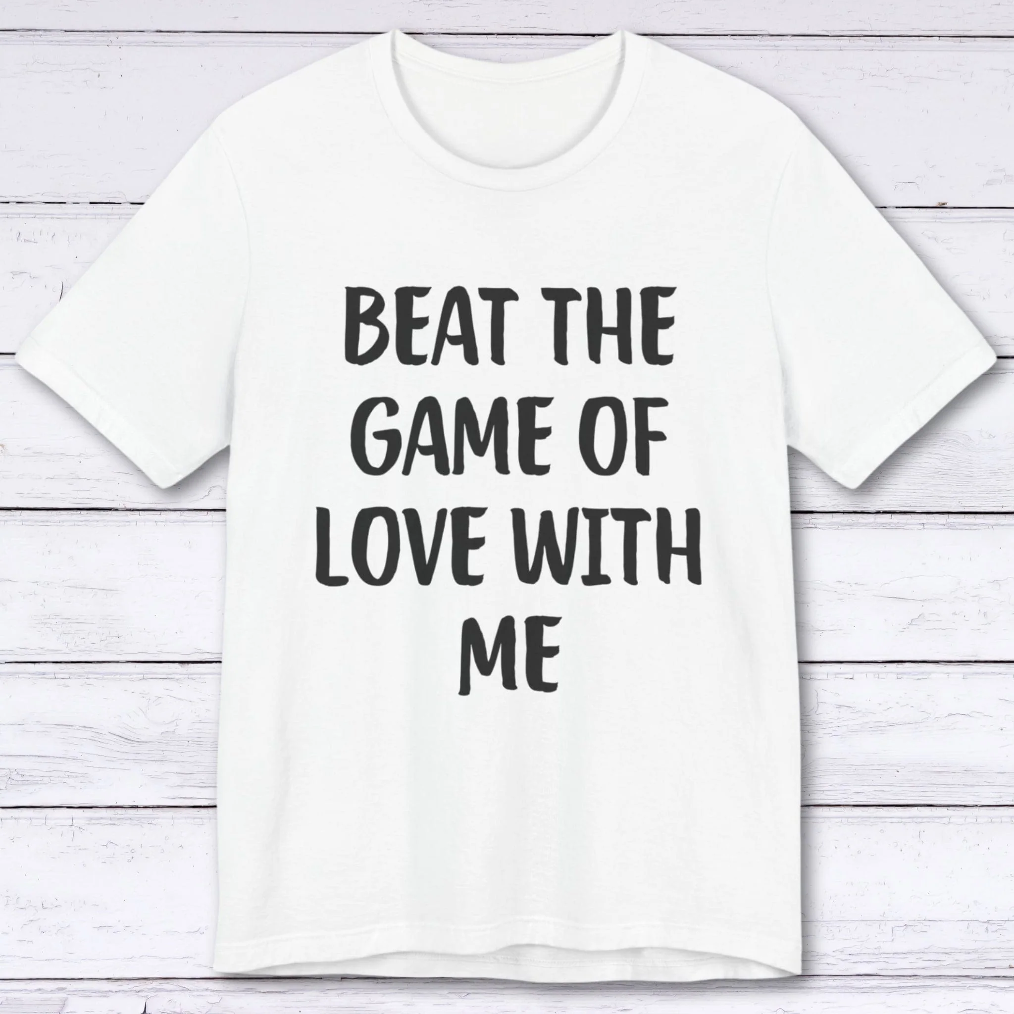 Beat The Game Of Love With Me T-shirt