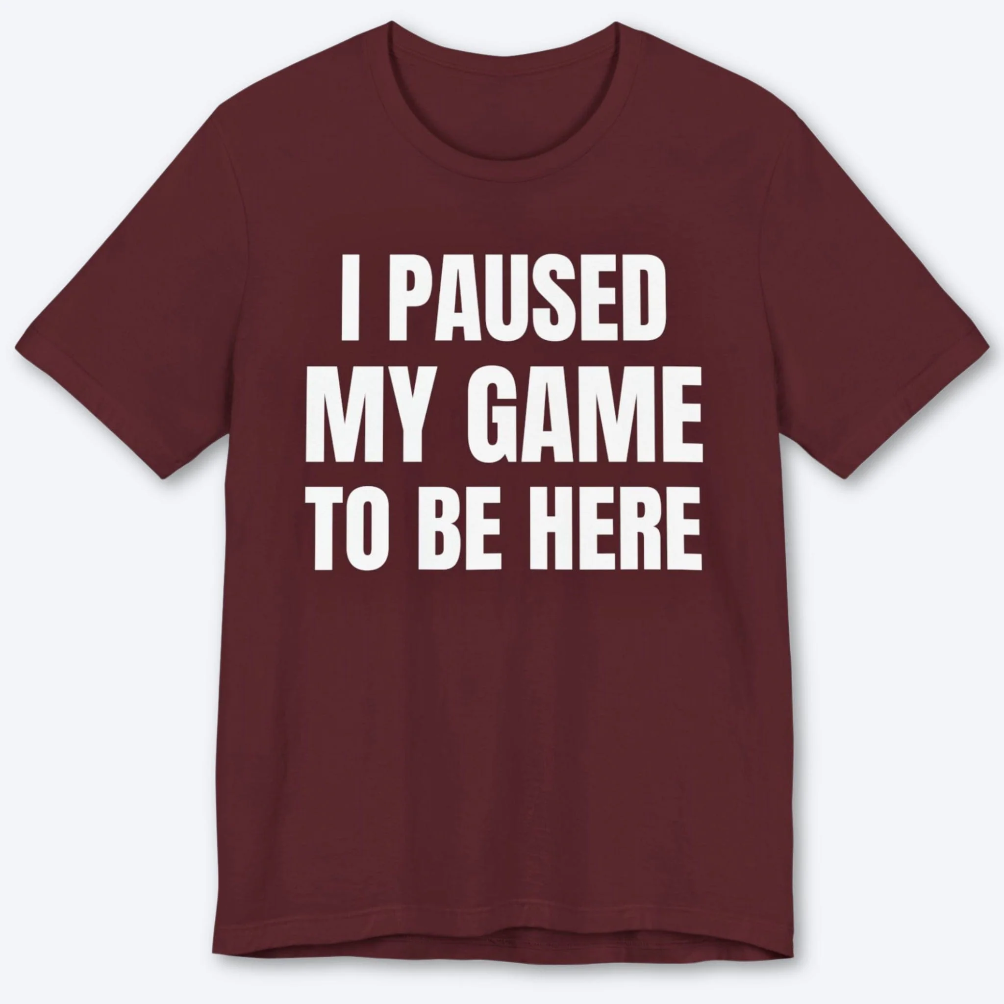 I Paused My Game to be Here (Minimalist) T-shirt