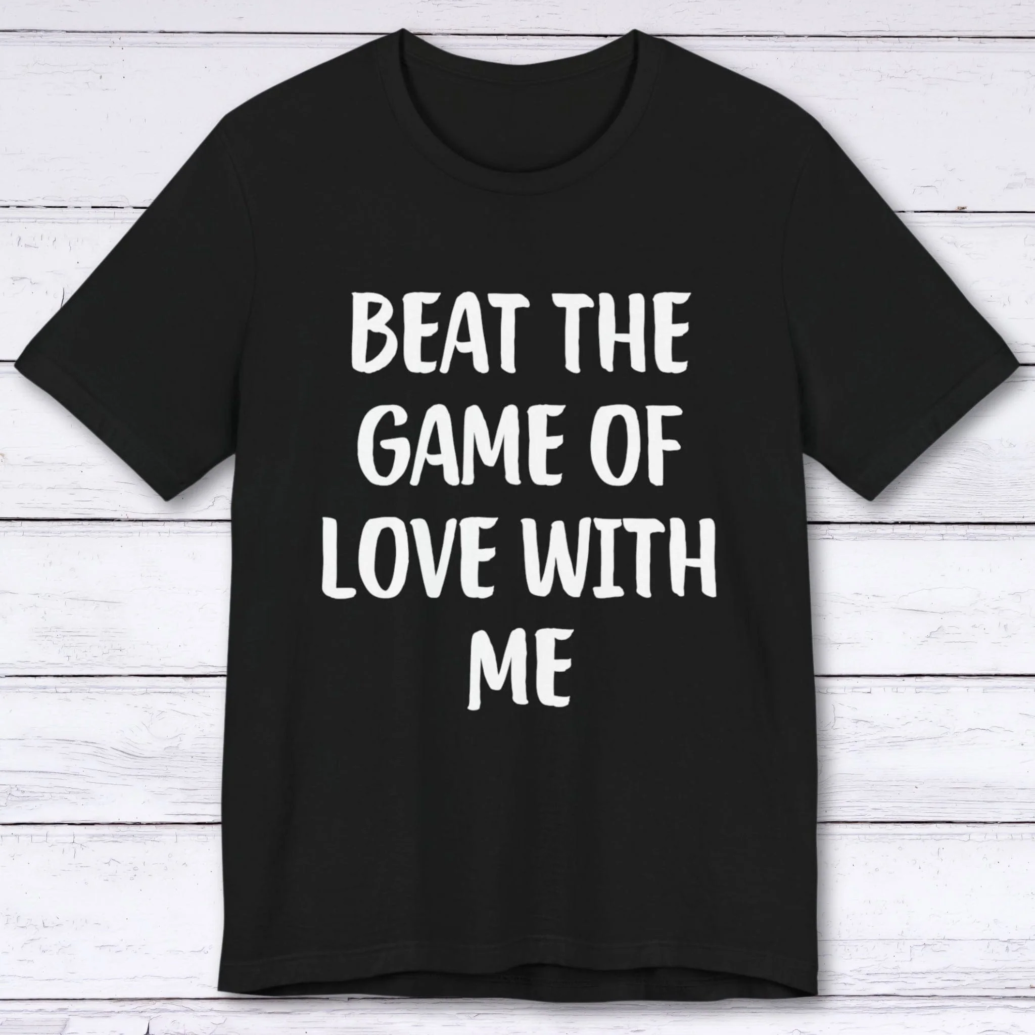 Beat The Game Of Love With Me T-shirt