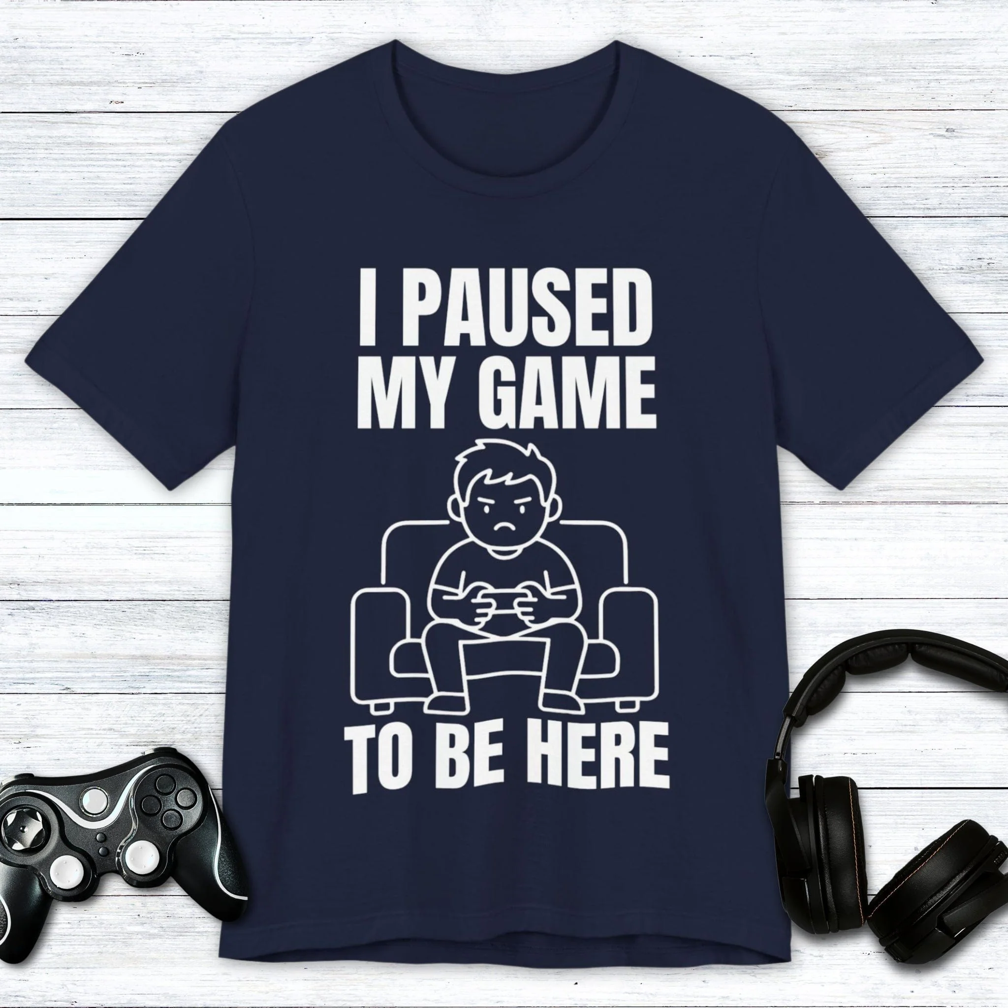 I Paused My Game to be Here T-shirt