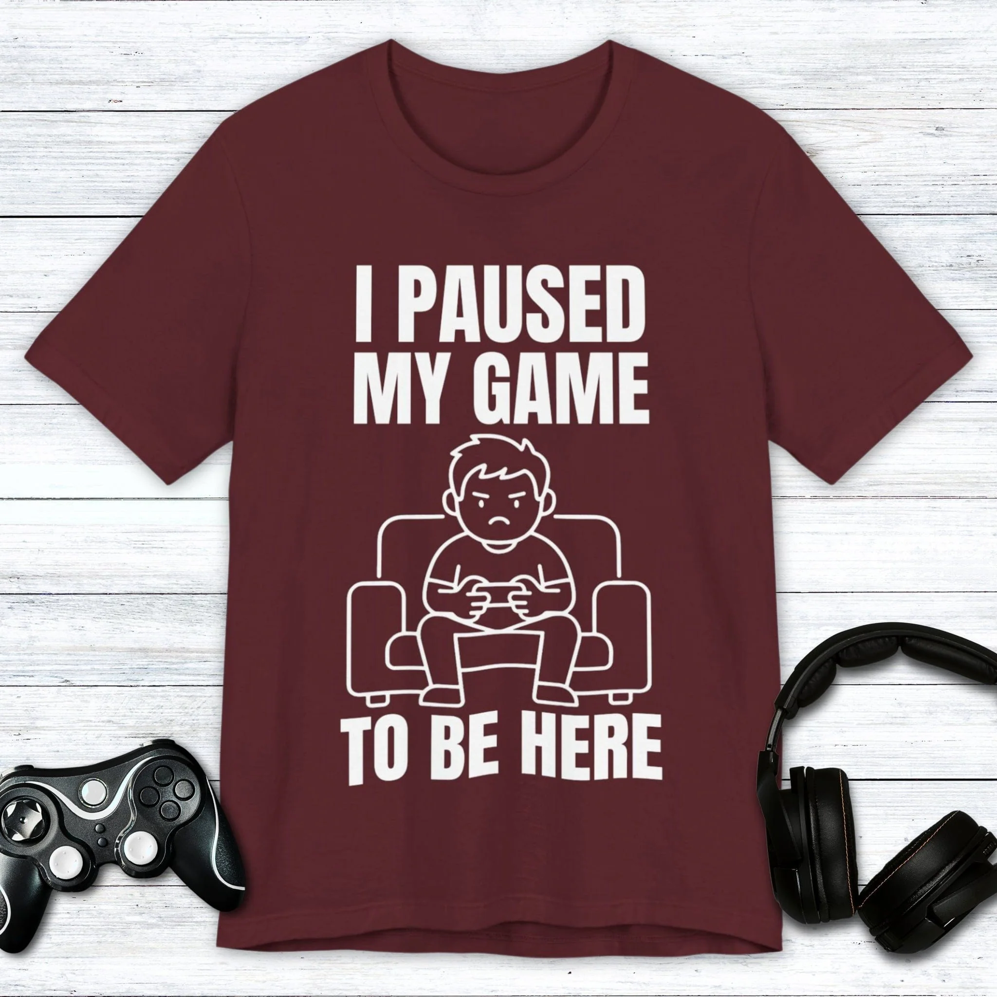 I Paused My Game to be Here T-shirt