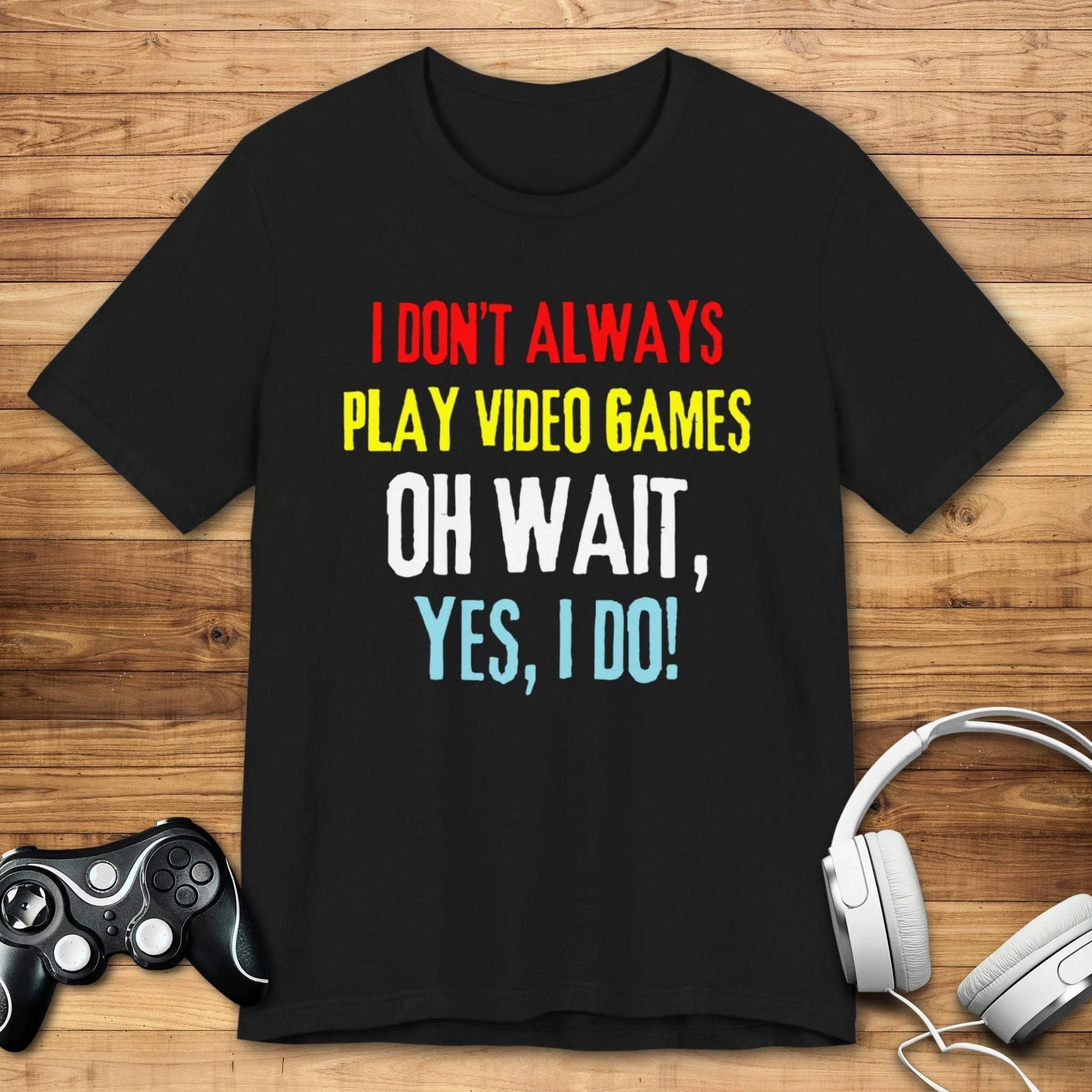 I Don't Always Play Video Games T-shirt