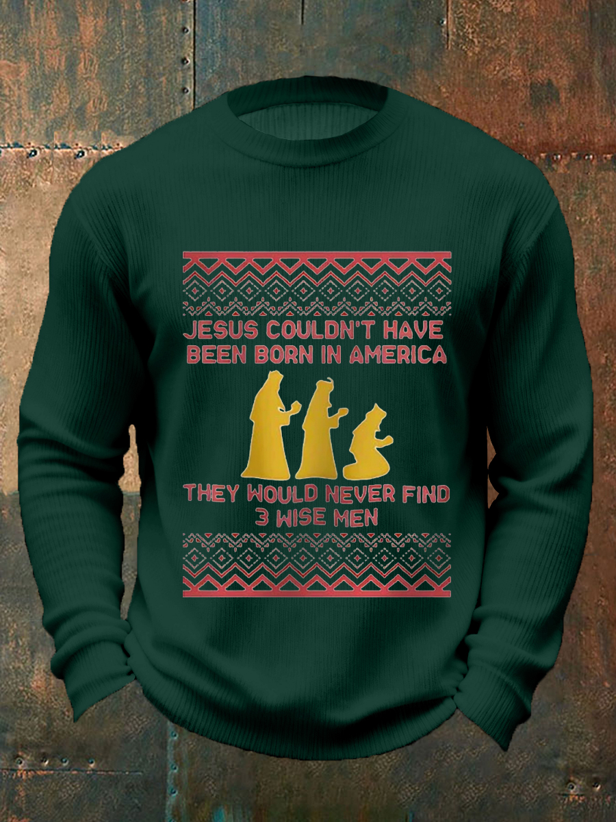 Men's Funny Jesus Couldn’t Have Been Born In America They Would Never Find 3 Wise Men Christmas Print Casual Sweater